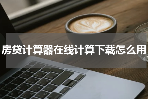 房贷计算器在线计算下载怎么用