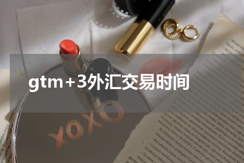 gtm+3外汇交易时间