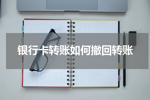 银行卡转账如何撤回转账