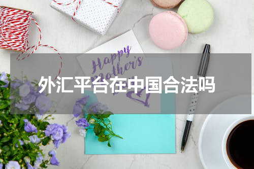 外汇平台在中国合法吗