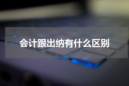 会计跟出纳有什么区别