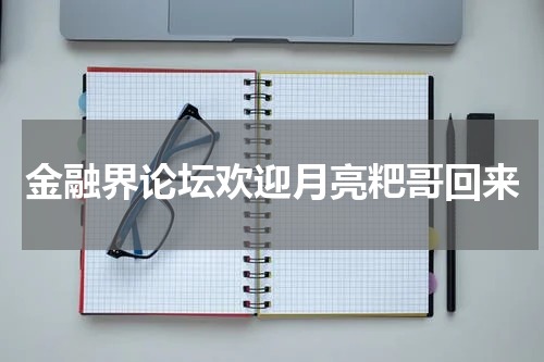 金融界论坛欢迎月亮粑哥回来