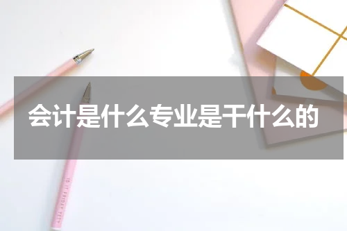 会计是什么专业是干什么的
