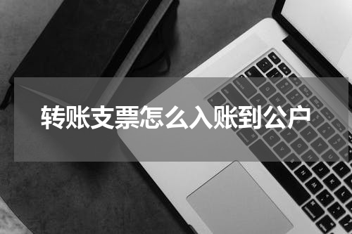 转账支票怎么入账到公户