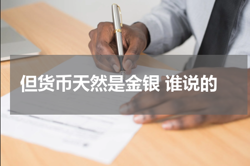 但货币天然是金银 谁说的