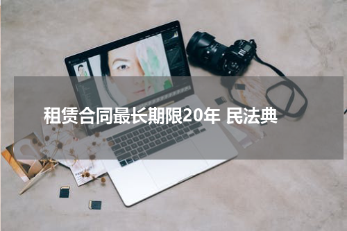 租赁合同最长期限20年 民法典