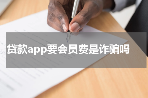 贷款app要会员费是诈骗吗