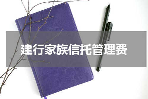 建行家族信托管理费