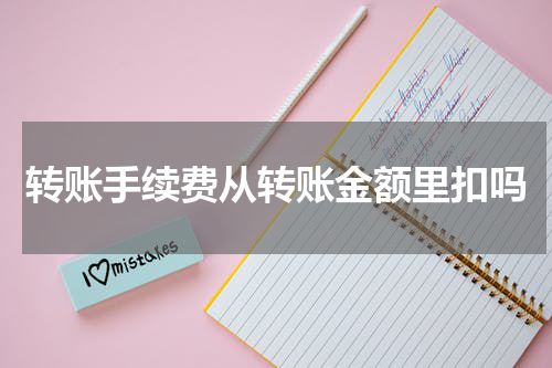 转账手续费从转账金额里扣吗