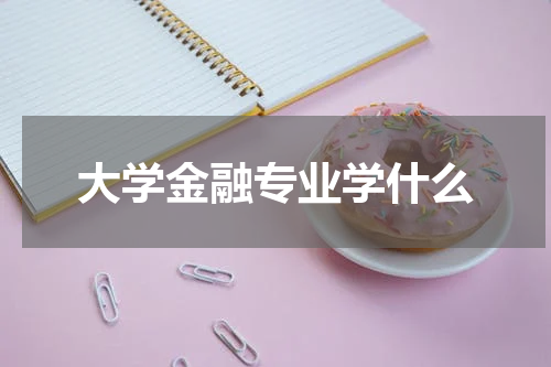 大学金融专业学什么