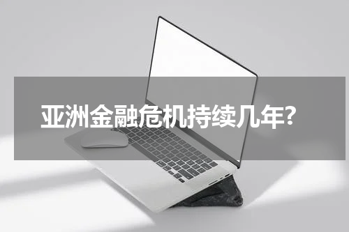 亚洲金融危机持续几年?