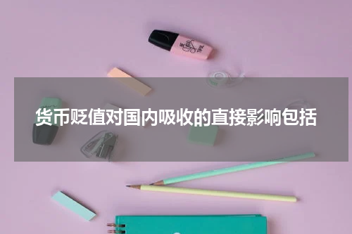 货币贬值对国内吸收的直接影响包括