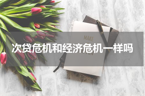 次贷危机和经济危机一样吗