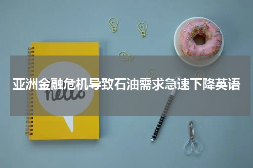 亚洲金融危机导致石油需求急速下降英语