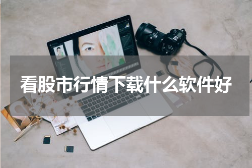 看股市行情下载什么软件好