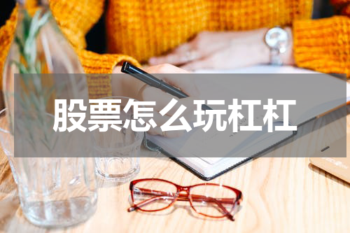 股票怎么玩杠杠