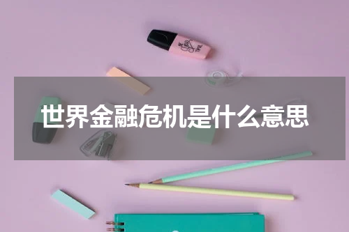 世界金融危机是什么意思