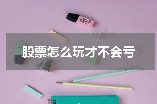 股票怎么玩才不会亏