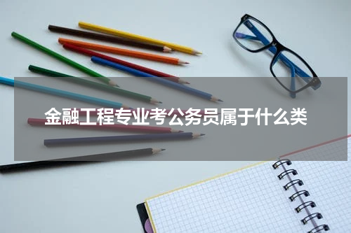 金融工程专业考公务员属于什么类