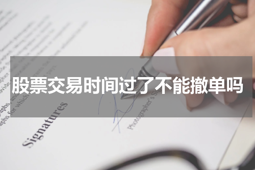 股票交易时间过了不能撤单吗