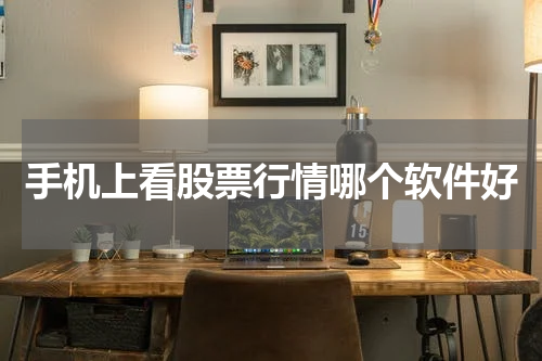 手机上看股票行情哪个软件好