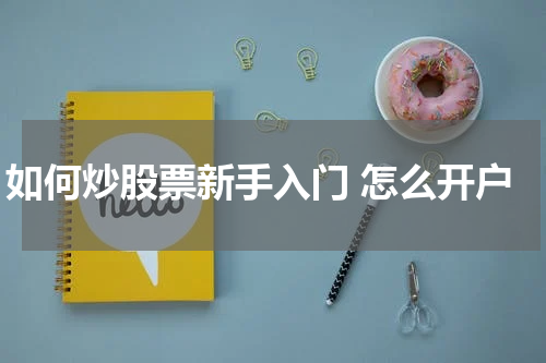 如何炒股票新手入门 怎么开户