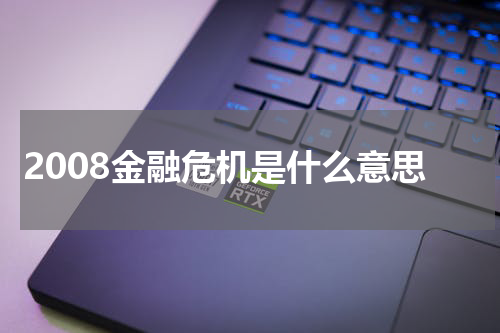 2008金融危机是什么意思