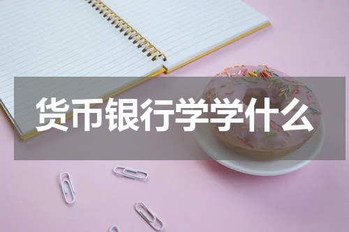 货币银行学学什么