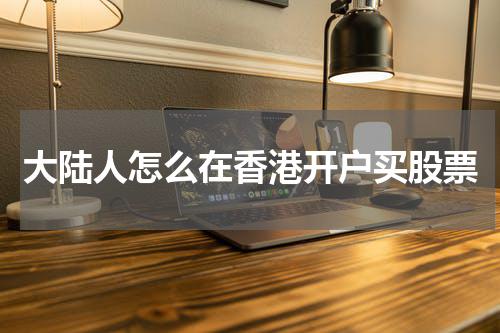 大陆人怎么在香港开户买股票