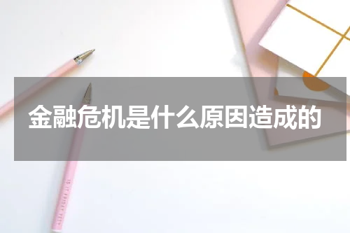 金融危机是什么原因造成的