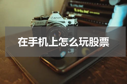 在手机上怎么玩股票