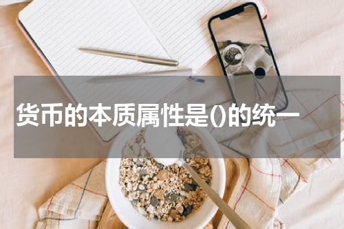 货币的本质属性是()的统一