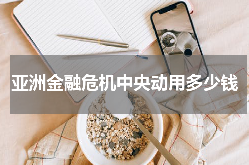 亚洲金融危机中央动用多少钱