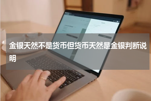 金银天然不是货币但货币天然是金银判断说明