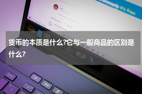 货币的本质是什么?它与一般商品的区别是什么?