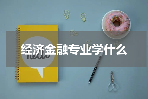 经济金融专业学什么
