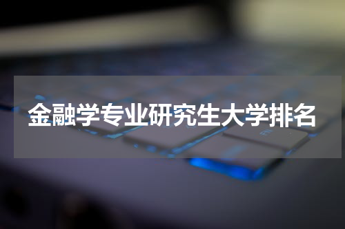 金融学专业研究生大学排名