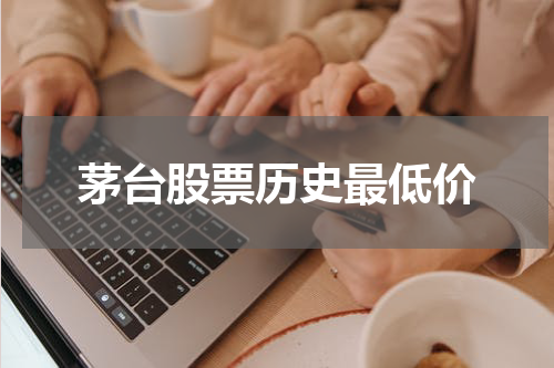 茅台股票历史最低价