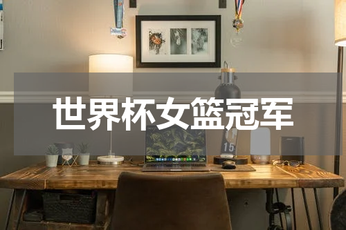 世界杯女篮冠军