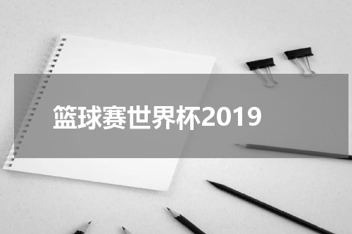 篮球赛世界杯2019