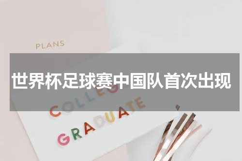 世界杯足球赛中国队首次出现