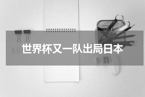 世界杯又一队出局日本