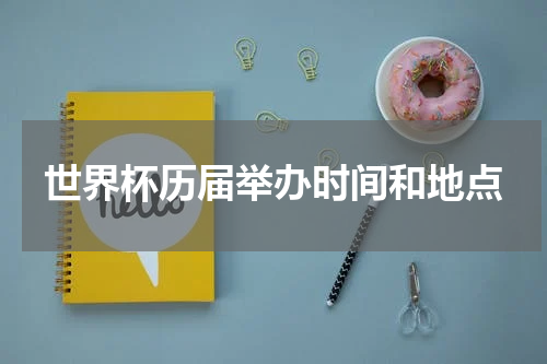 世界杯历届举办时间和地点