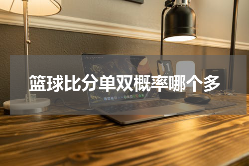 篮球比分单双概率哪个多