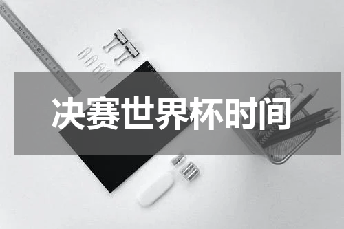 决赛世界杯时间