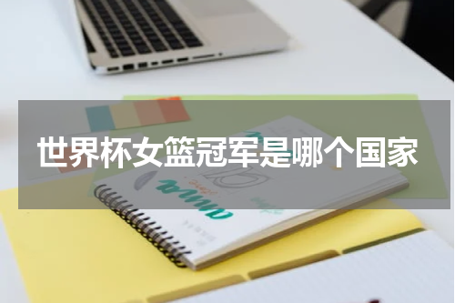 世界杯女篮冠军是哪个国家