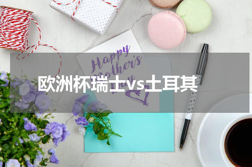欧洲杯瑞士vs土耳其