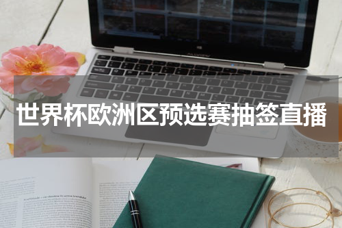 世界杯欧洲区预选赛抽签直播