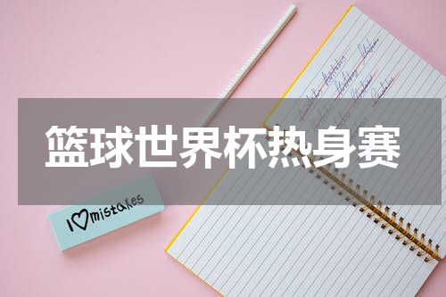 篮球世界杯热身赛
