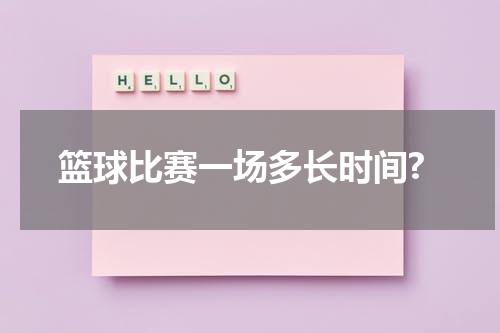 篮球比赛一场多长时间?